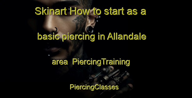 Skinart How to start as a basic piercing in Allandale area | PiercingTraining | PiercingClasses | SkinartTraining-Australia
