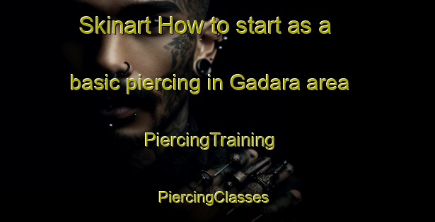Skinart How to start as a basic piercing in Gadara area | PiercingTraining | PiercingClasses | SkinartTraining-Australia
