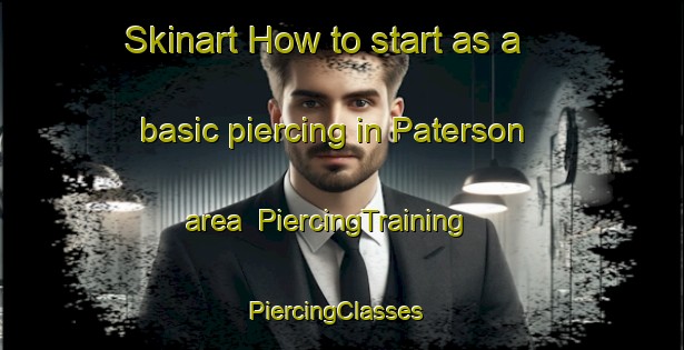 Skinart How to start as a basic piercing in Paterson area | PiercingTraining | PiercingClasses | SkinartTraining-Australia
