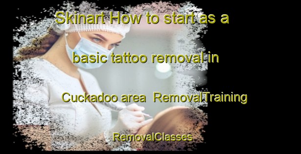 Skinart How to start as a basic tattoo removal in Cuckadoo area | RemovalTraining | RemovalClasses | SkinartTraining-Australia