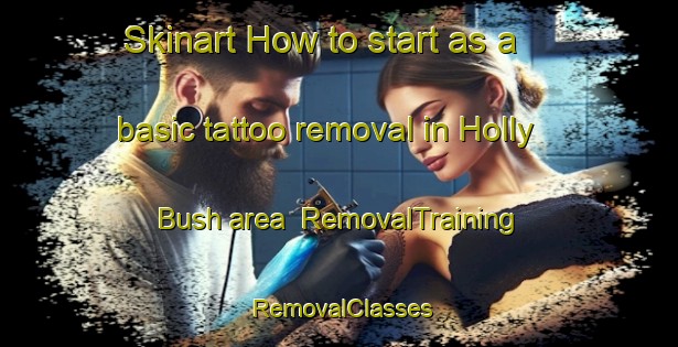 Skinart How to start as a basic tattoo removal in Holly Bush area | RemovalTraining | RemovalClasses | SkinartTraining-Australia