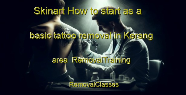 Skinart How to start as a basic tattoo removal in Kerang area | RemovalTraining | RemovalClasses | SkinartTraining-Australia
