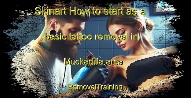 Skinart How to start as a basic tattoo removal in Muckadilla area | RemovalTraining | RemovalClasses | SkinartTraining-Australia