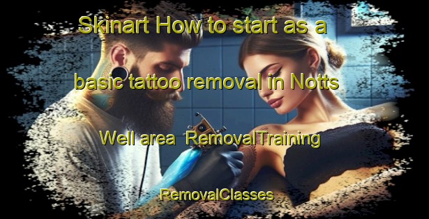 Skinart How to start as a basic tattoo removal in Notts Well area | RemovalTraining | RemovalClasses | SkinartTraining-Australia