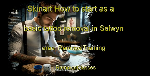 Skinart How to start as a basic tattoo removal in Selwyn area | RemovalTraining | RemovalClasses | SkinartTraining-Australia