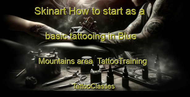Skinart How to start as a basic tattooing in Blue Mountains area | TattooTraining | TattooClasses | SkinartTraining-Australia