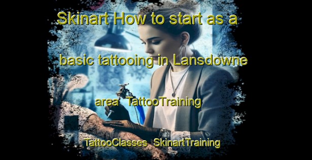 Skinart How to start as a basic tattooing in Lansdowne area | TattooTraining | TattooClasses | SkinartTraining-Australia