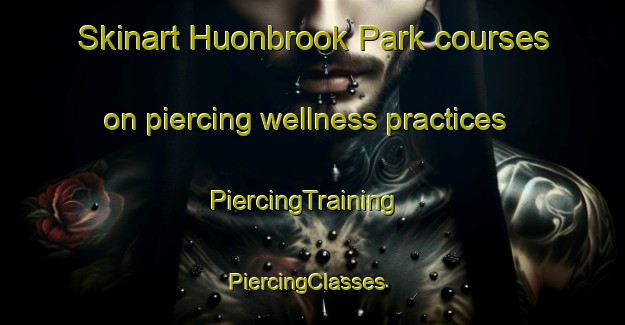 Skinart Huonbrook Park courses on piercing wellness practices | PiercingTraining | PiercingClasses | SkinartTraining-Australia