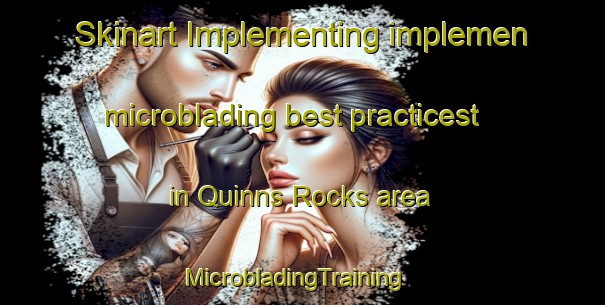 Skinart Implementing implemen microblading best practicest in Quinns Rocks area | MicrobladingTraining | MicrobladingClasses | SkinartTraining-Australia