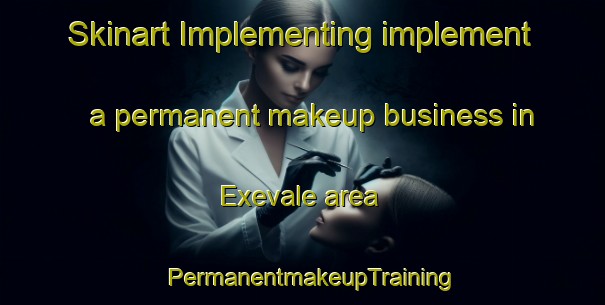 Skinart Implementing implement a permanent makeup business in Exevale area | PermanentmakeupTraining | PermanentmakeupClasses | SkinartTraining-Australia