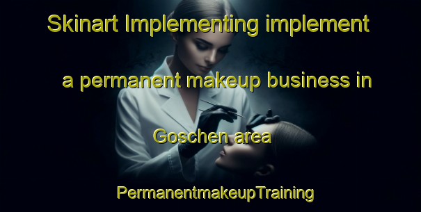 Skinart Implementing implement a permanent makeup business in Goschen area | PermanentmakeupTraining | PermanentmakeupClasses | SkinartTraining-Australia