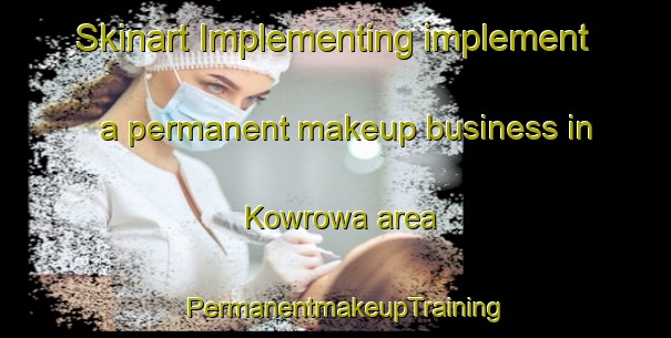 Skinart Implementing implement a permanent makeup business in Kowrowa area | PermanentmakeupTraining | PermanentmakeupClasses | SkinartTraining-Australia