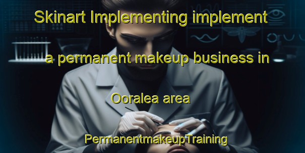 Skinart Implementing implement a permanent makeup business in Ooralea area | PermanentmakeupTraining | PermanentmakeupClasses | SkinartTraining-Australia