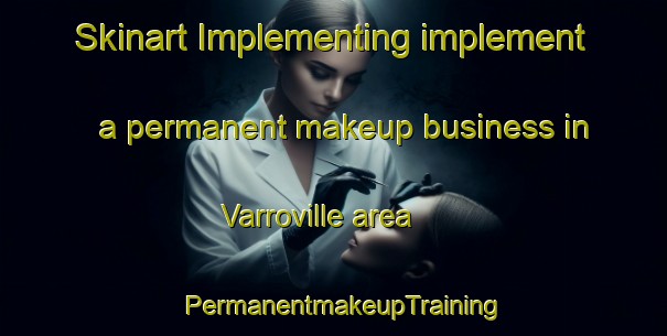 Skinart Implementing implement a permanent makeup business in Varroville area | PermanentmakeupTraining | PermanentmakeupClasses | SkinartTraining-Australia