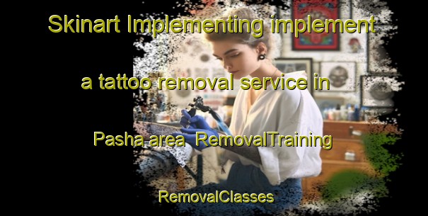 Skinart Implementing implement a tattoo removal service in Pasha area | RemovalTraining | RemovalClasses | SkinartTraining-Australia