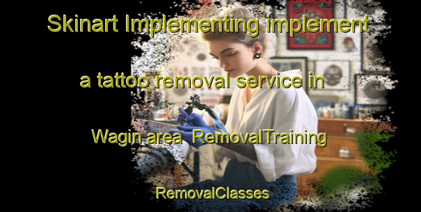 Skinart Implementing implement a tattoo removal service in Wagin area | RemovalTraining | RemovalClasses | SkinartTraining-Australia