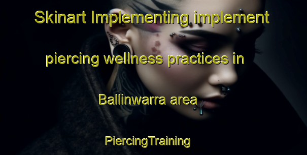 Skinart Implementing implement piercing wellness practices in Ballinwarra area | PiercingTraining | PiercingClasses | SkinartTraining-Australia