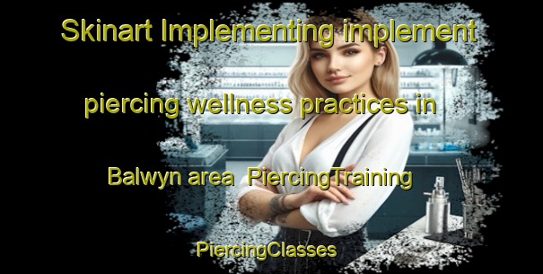 Skinart Implementing implement piercing wellness practices in Balwyn area | PiercingTraining | PiercingClasses | SkinartTraining-Australia