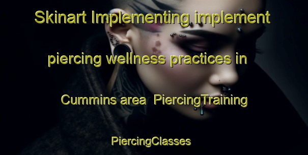 Skinart Implementing implement piercing wellness practices in Cummins area | PiercingTraining | PiercingClasses | SkinartTraining-Australia