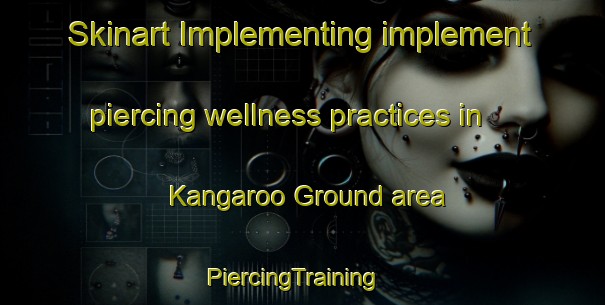 Skinart Implementing implement piercing wellness practices in Kangaroo Ground area | PiercingTraining | PiercingClasses | SkinartTraining-Australia