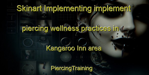 Skinart Implementing implement piercing wellness practices in Kangaroo Inn area | PiercingTraining | PiercingClasses | SkinartTraining-Australia