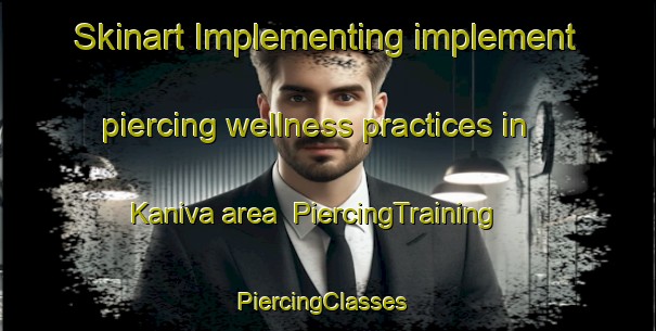 Skinart Implementing implement piercing wellness practices in Kaniva area | PiercingTraining | PiercingClasses | SkinartTraining-Australia