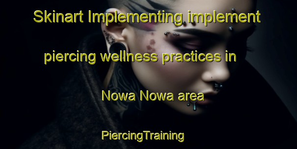 Skinart Implementing implement piercing wellness practices in Nowa Nowa area | PiercingTraining | PiercingClasses | SkinartTraining-Australia