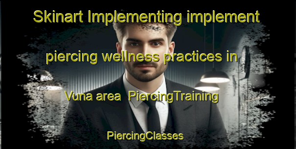 Skinart Implementing implement piercing wellness practices in Vuna area | PiercingTraining | PiercingClasses | SkinartTraining-Australia
