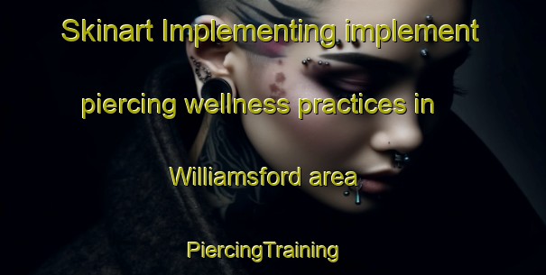 Skinart Implementing implement piercing wellness practices in Williamsford area | PiercingTraining | PiercingClasses | SkinartTraining-Australia