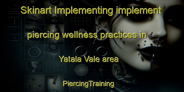 Skinart Implementing implement piercing wellness practices in Yatala Vale area | PiercingTraining | PiercingClasses | SkinartTraining-Australia
