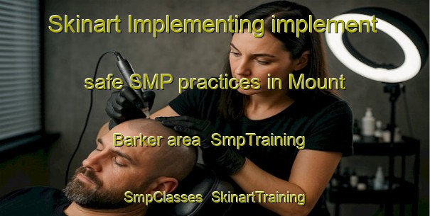 Skinart Implementing implement safe SMP practices in Mount Barker area | SmpTraining | SmpClasses | SkinartTraining-Australia