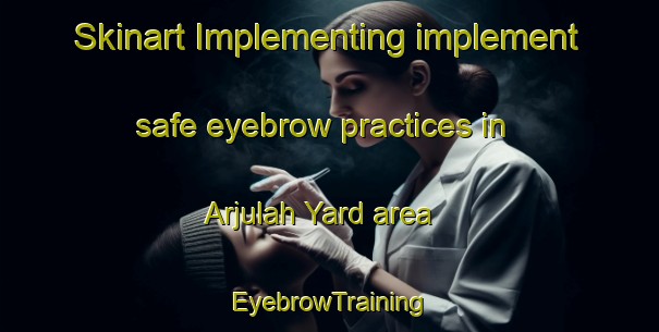 Skinart Implementing implement safe eyebrow practices in Arjulah Yard area | EyebrowTraining | EyebrowClasses | SkinartTraining-Australia