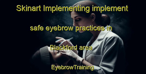 Skinart Implementing implement safe eyebrow practices in Blackford area | EyebrowTraining | EyebrowClasses | SkinartTraining-Australia