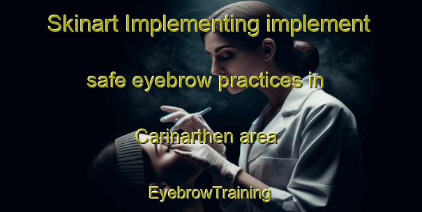 Skinart Implementing implement safe eyebrow practices in Carinarthen area | EyebrowTraining | EyebrowClasses | SkinartTraining-Australia