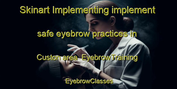 Skinart Implementing implement safe eyebrow practices in Custon area | EyebrowTraining | EyebrowClasses | SkinartTraining-Australia