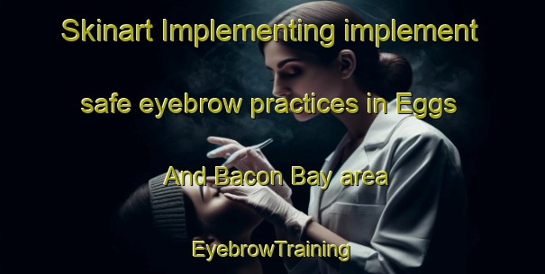 Skinart Implementing implement safe eyebrow practices in Eggs And Bacon Bay area | EyebrowTraining | EyebrowClasses | SkinartTraining-Australia