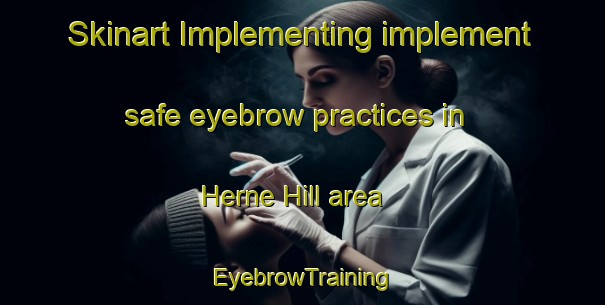 Skinart Implementing implement safe eyebrow practices in Herne Hill area | EyebrowTraining | EyebrowClasses | SkinartTraining-Australia
