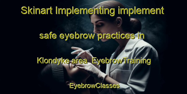 Skinart Implementing implement safe eyebrow practices in Klondyke area | EyebrowTraining | EyebrowClasses | SkinartTraining-Australia