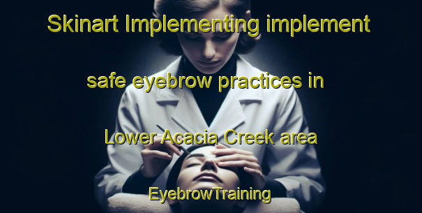 Skinart Implementing implement safe eyebrow practices in Lower Acacia Creek area | EyebrowTraining | EyebrowClasses | SkinartTraining-Australia