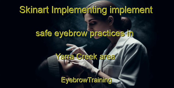 Skinart Implementing implement safe eyebrow practices in Yarra Creek area | EyebrowTraining | EyebrowClasses | SkinartTraining-Australia