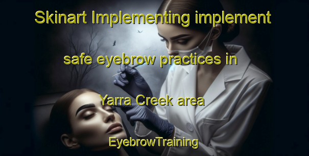 Skinart Implementing implement safe eyebrow practices in Yarra Creek area | EyebrowTraining | EyebrowClasses | SkinartTraining-Australia