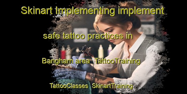 Skinart Implementing implement safe tattoo practices in Bangham area | TattooTraining | TattooClasses | SkinartTraining-Australia