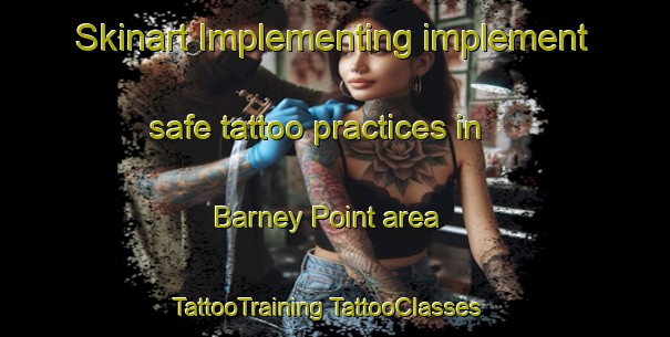 Skinart Implementing implement safe tattoo practices in Barney Point area | #TattooTraining #TattooClasses #SkinartTraining-Australia