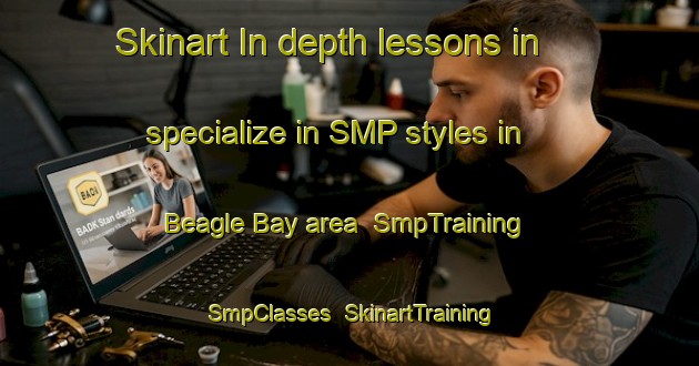 Skinart In-depth lessons in specialize in SMP styles in Beagle Bay area | SmpTraining | SmpClasses | SkinartTraining-Australia