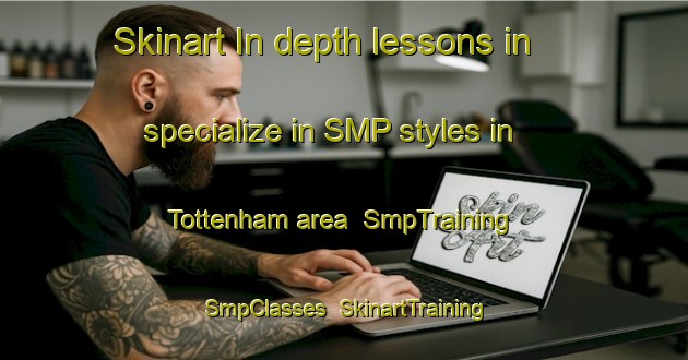 Skinart In-depth lessons in specialize in SMP styles in Tottenham area | SmpTraining | SmpClasses | SkinartTraining-Australia