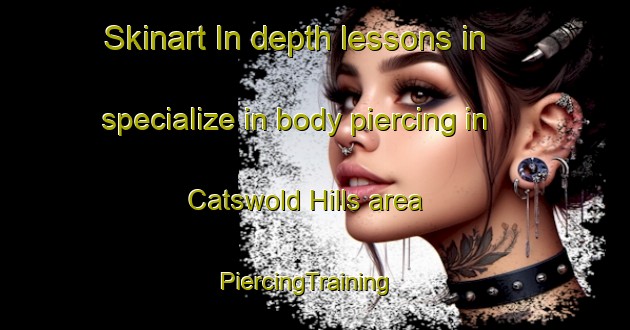 Skinart In-depth lessons in specialize in body piercing in Catswold Hills area | PiercingTraining | PiercingClasses | SkinartTraining-Australia