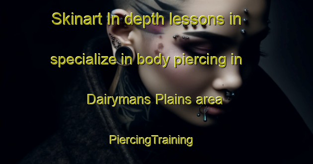 Skinart In-depth lessons in specialize in body piercing in Dairymans Plains area | PiercingTraining | PiercingClasses | SkinartTraining-Australia