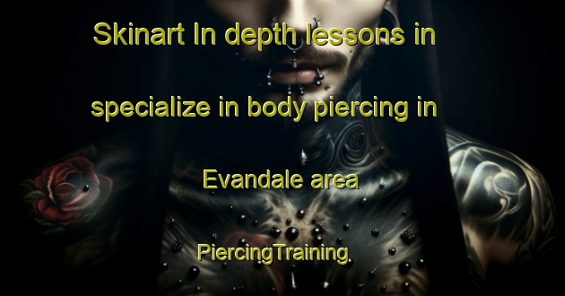 Skinart In-depth lessons in specialize in body piercing in Evandale area | PiercingTraining | PiercingClasses | SkinartTraining-Australia