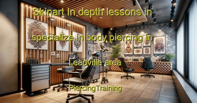 Skinart In-depth lessons in specialize in body piercing in Leadville area | PiercingTraining | PiercingClasses | SkinartTraining-Australia