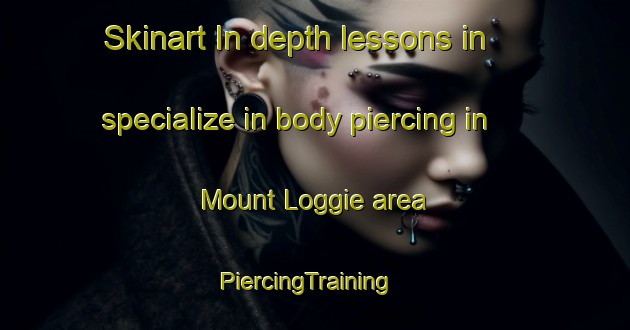 Skinart In-depth lessons in specialize in body piercing in Mount Loggie area | PiercingTraining | PiercingClasses | SkinartTraining-Australia